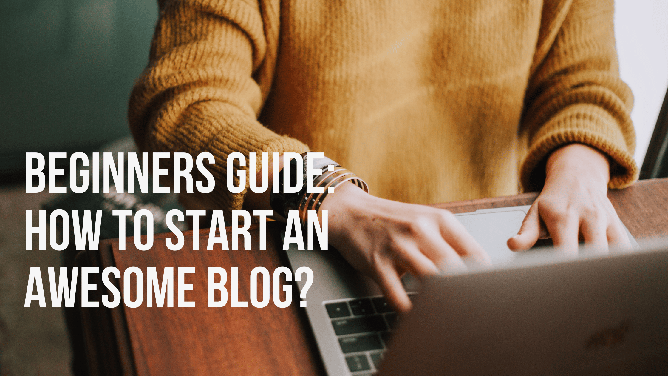 Read more about the article Beginners Guide: How to Start an Awesome Blog?